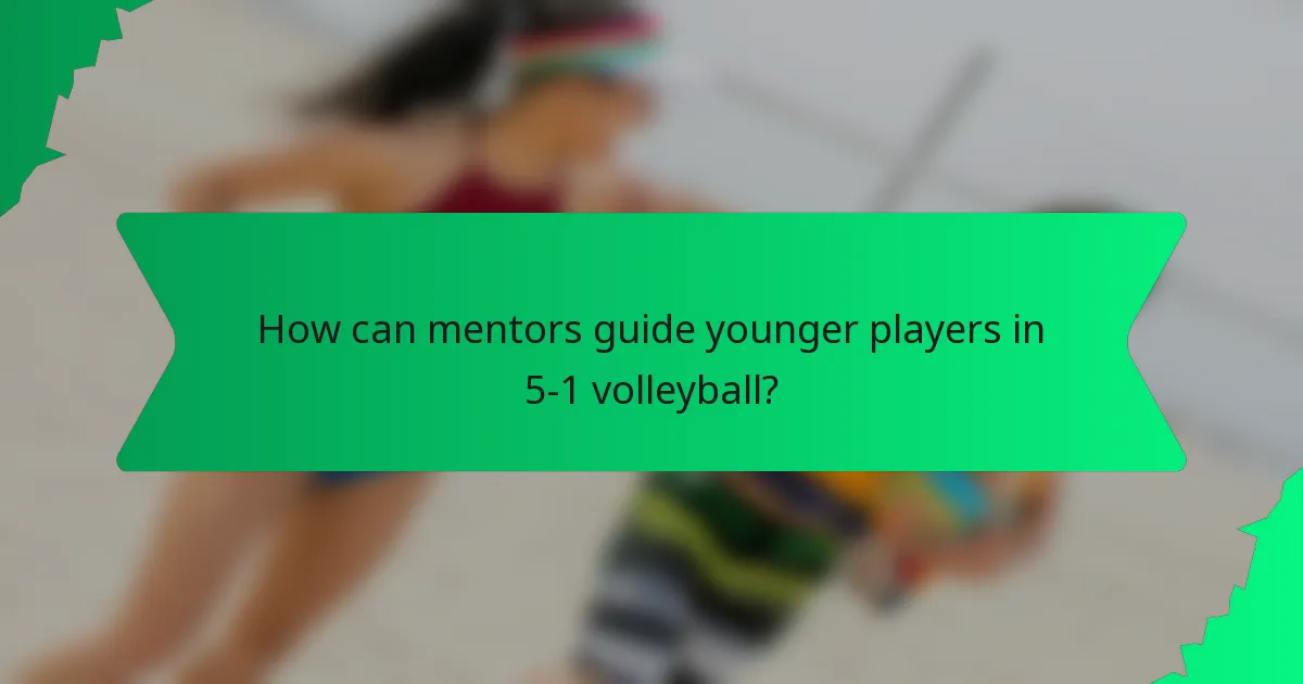 How can mentors guide younger players in 5-1 volleyball?
