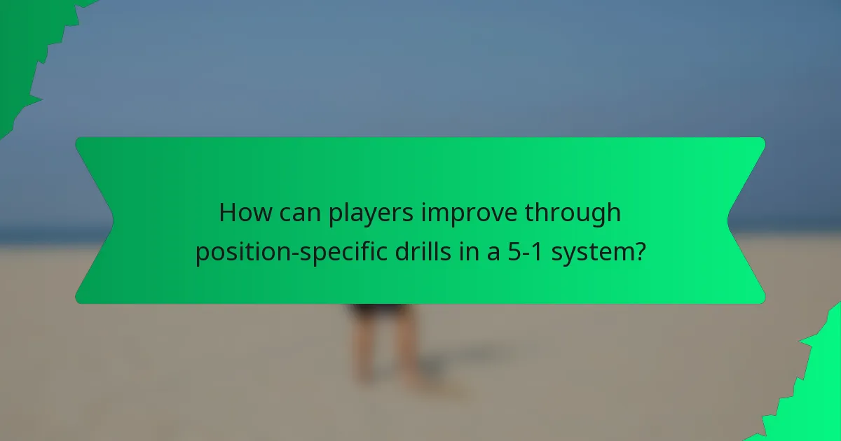 How can players improve through position-specific drills in a 5-1 system?