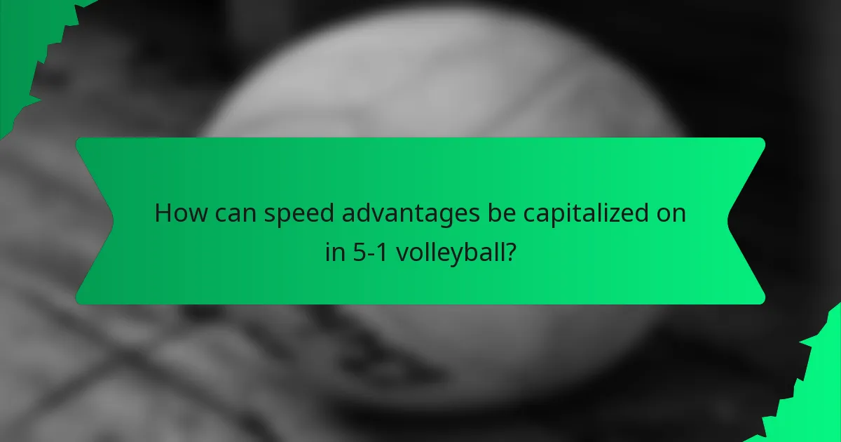 How can speed advantages be capitalized on in 5-1 volleyball?