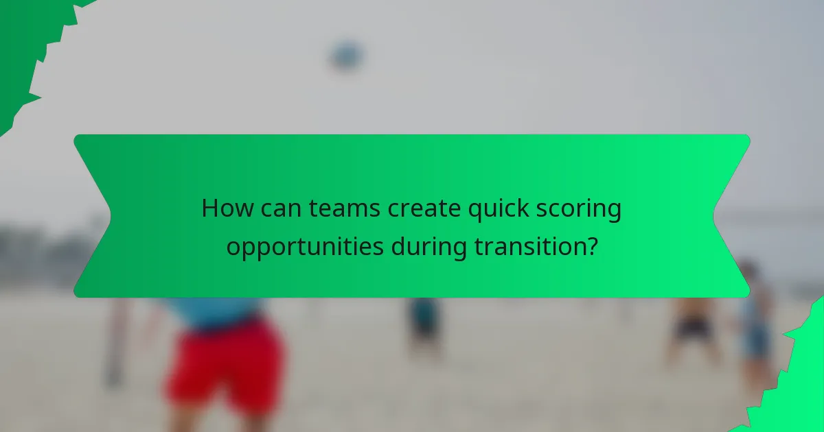 How can teams create quick scoring opportunities during transition?