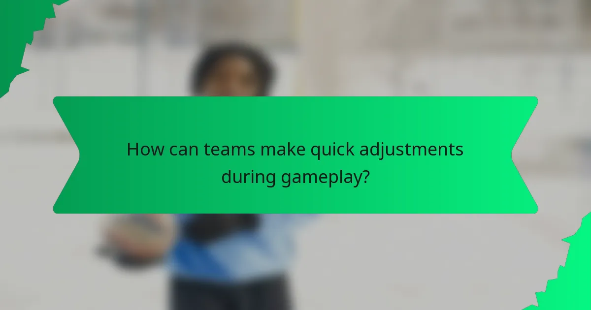 How can teams make quick adjustments during gameplay?