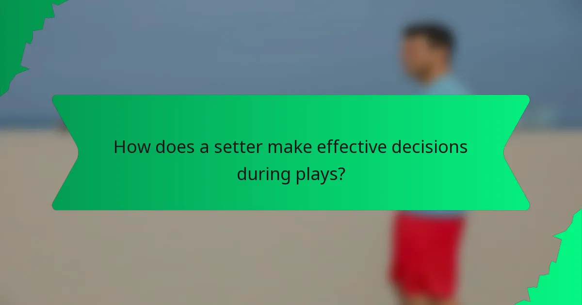 How does a setter make effective decisions during plays?