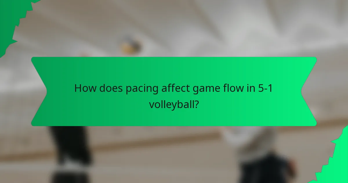 How does pacing affect game flow in 5-1 volleyball?