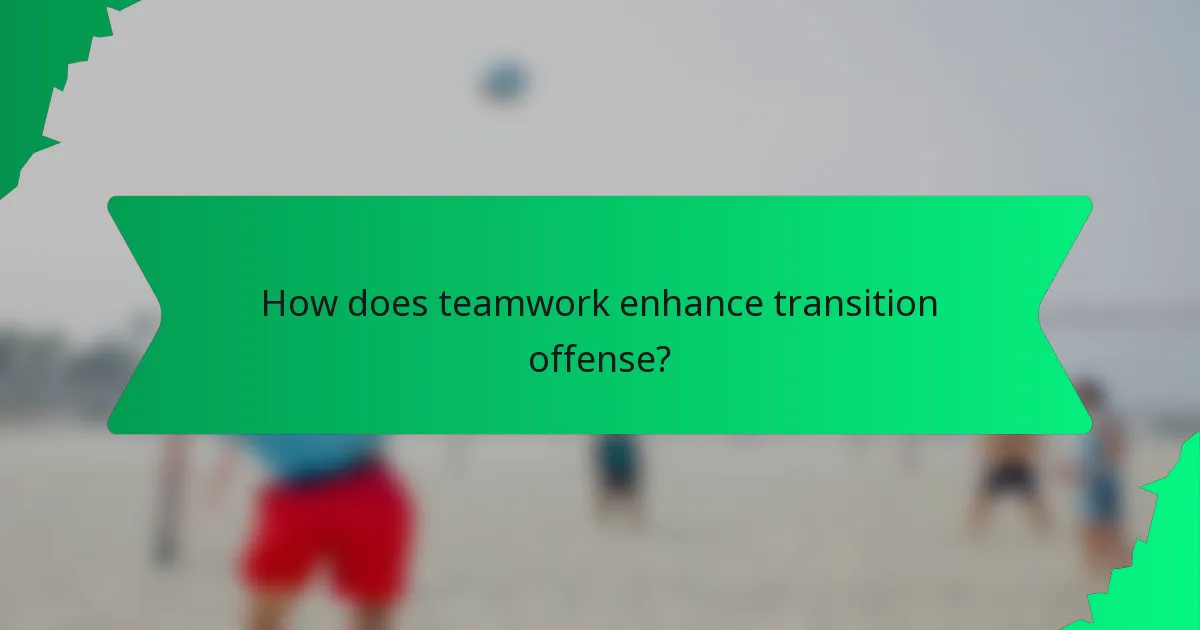 How does teamwork enhance transition offense?
