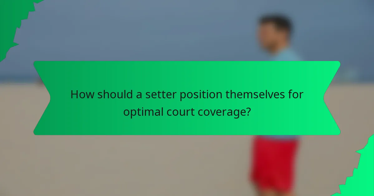 How should a setter position themselves for optimal court coverage?