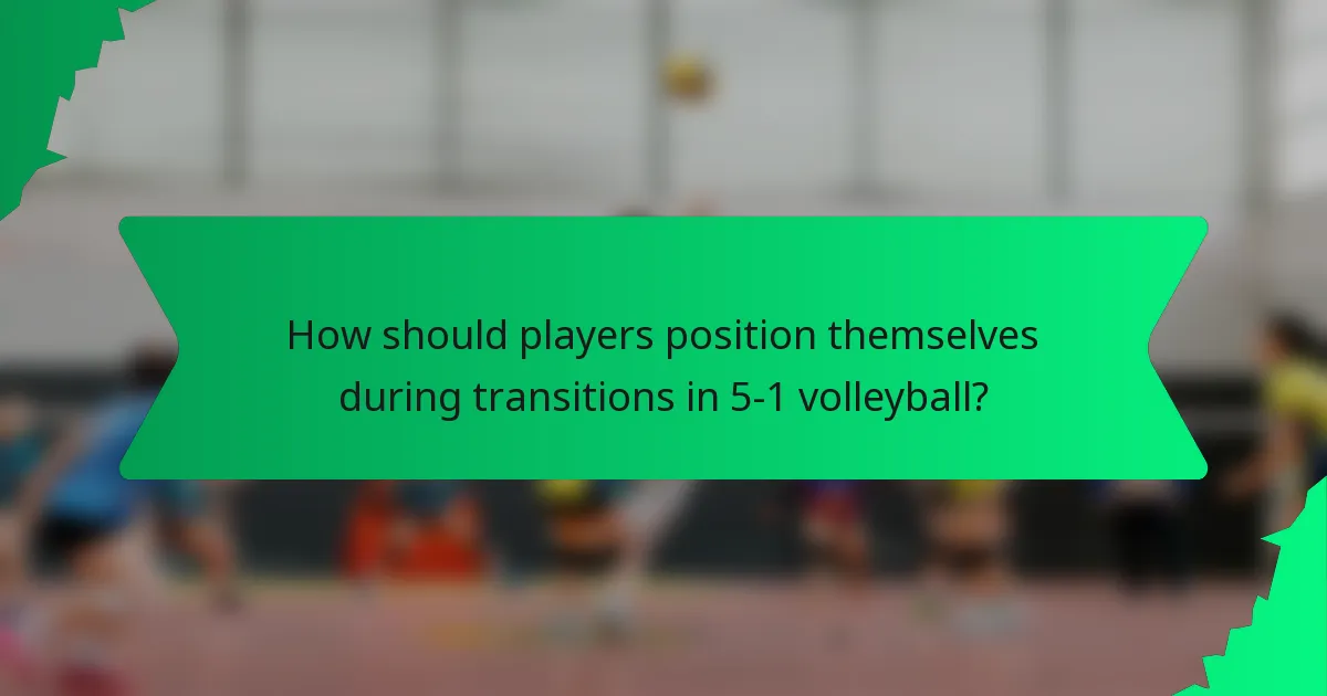 How should players position themselves during transitions in 5-1 volleyball?