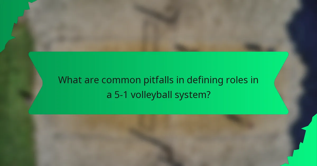 What are common pitfalls in defining roles in a 5-1 volleyball system?
