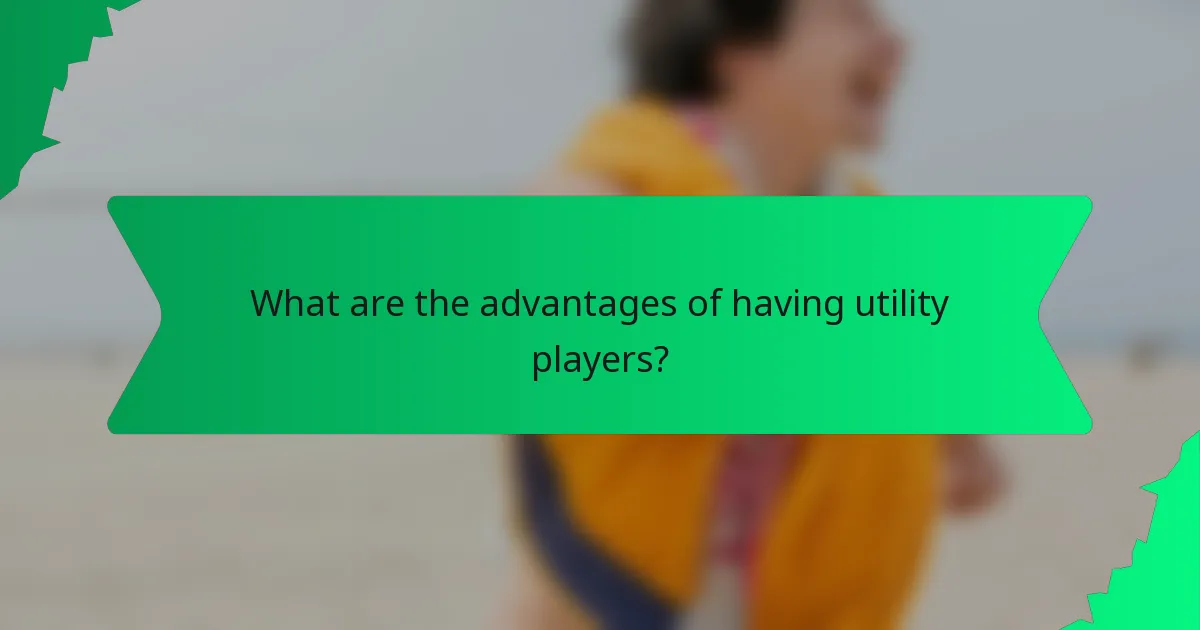 What are the advantages of having utility players?