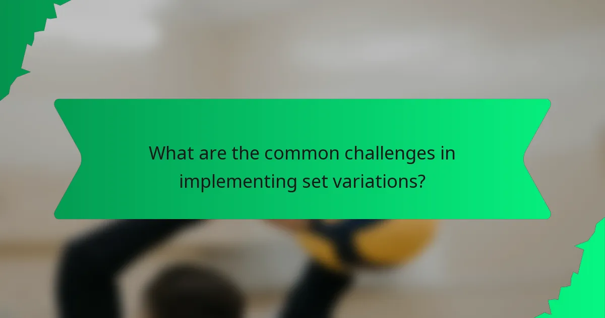 What are the common challenges in implementing set variations?