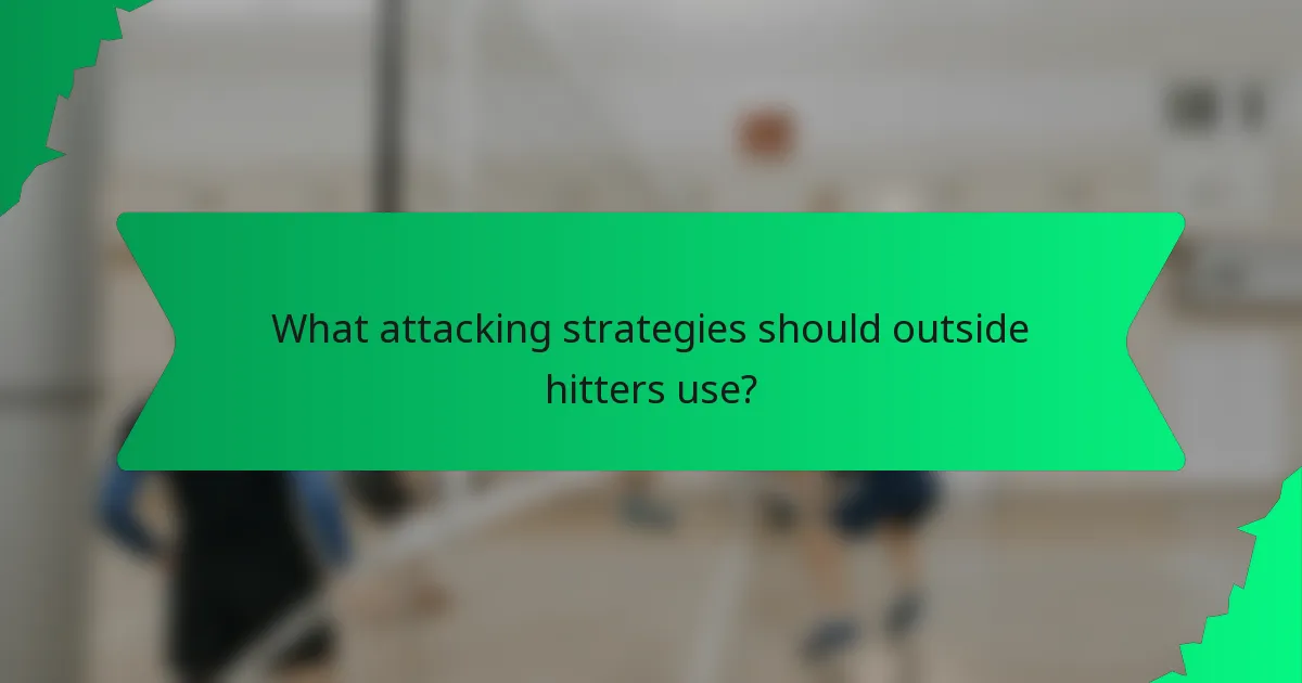 What attacking strategies should outside hitters use?