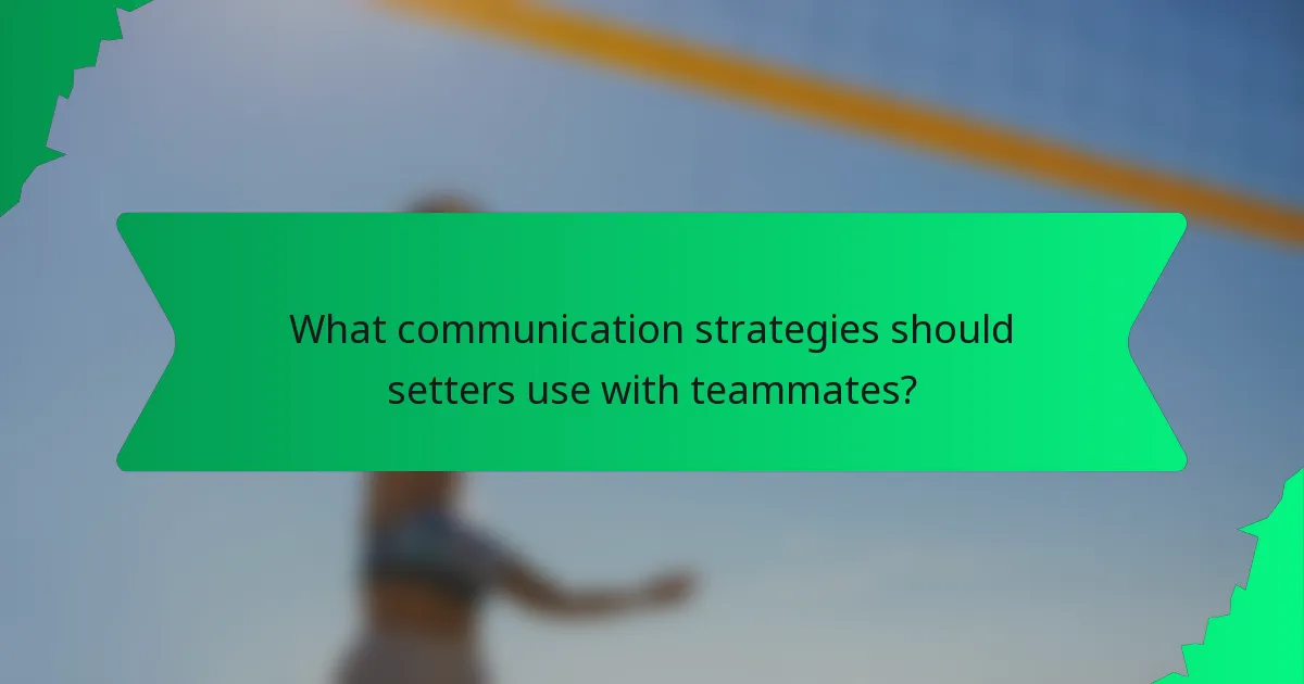 What communication strategies should setters use with teammates?
