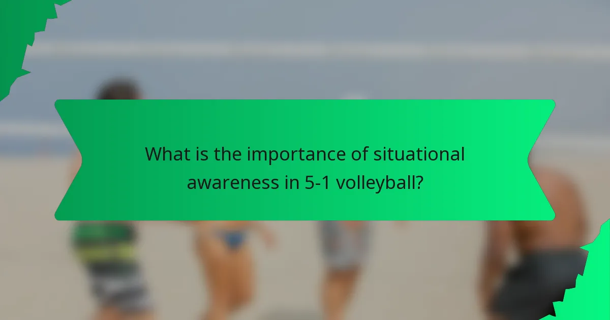 What is the importance of situational awareness in 5-1 volleyball?