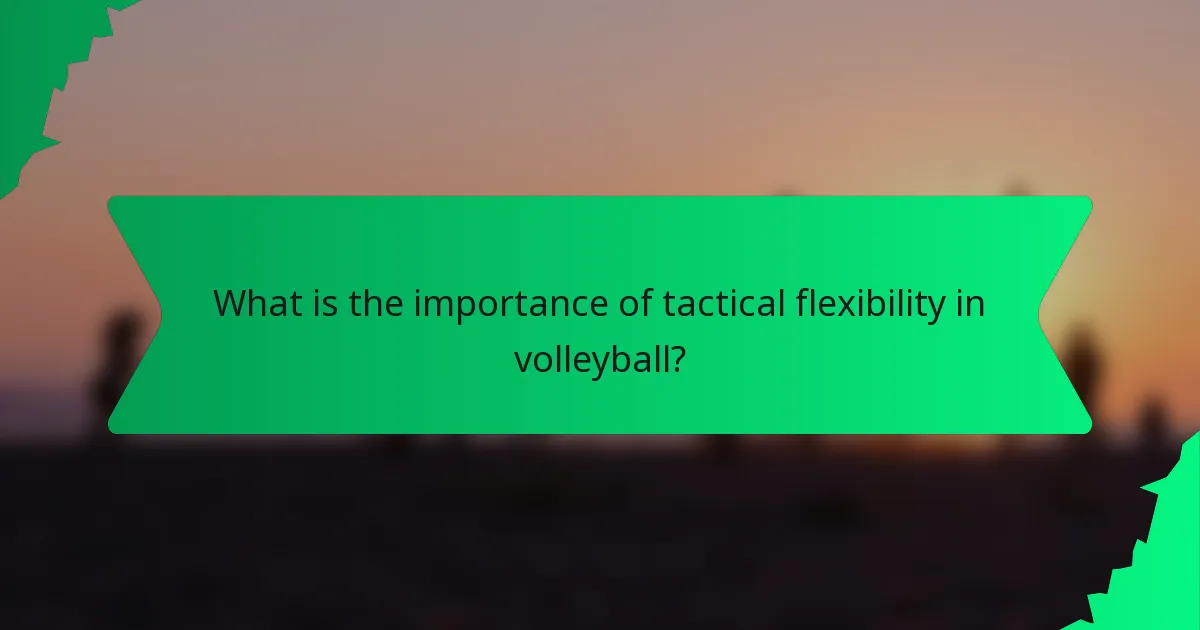 What is the importance of tactical flexibility in volleyball?