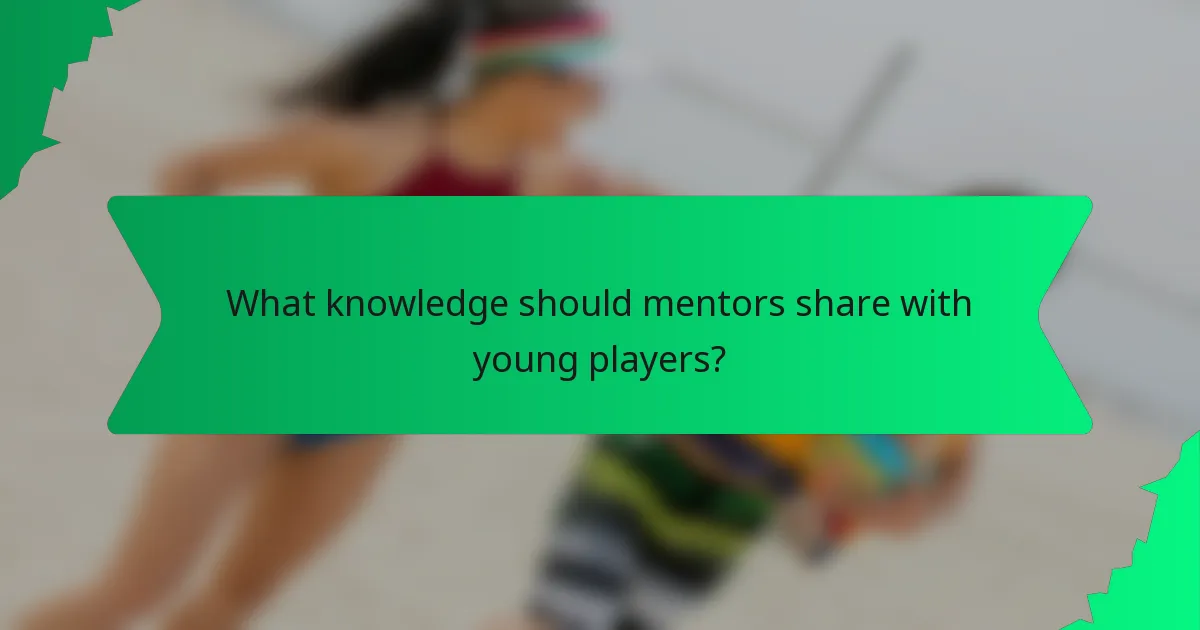What knowledge should mentors share with young players?