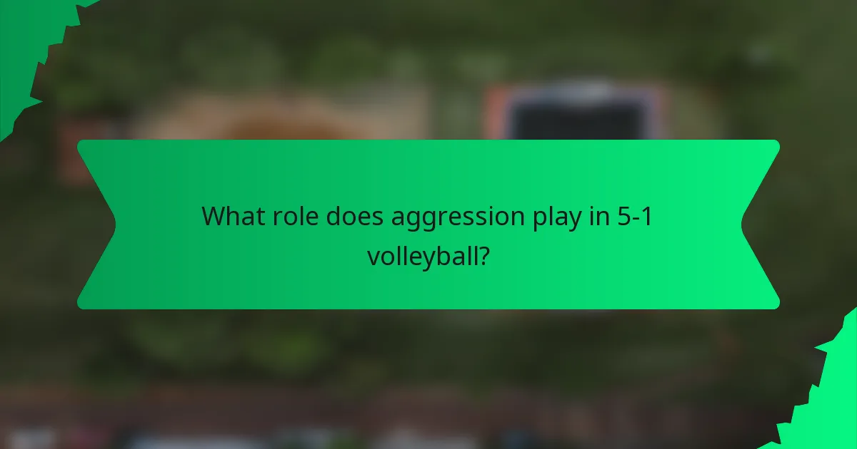 What role does aggression play in 5-1 volleyball?