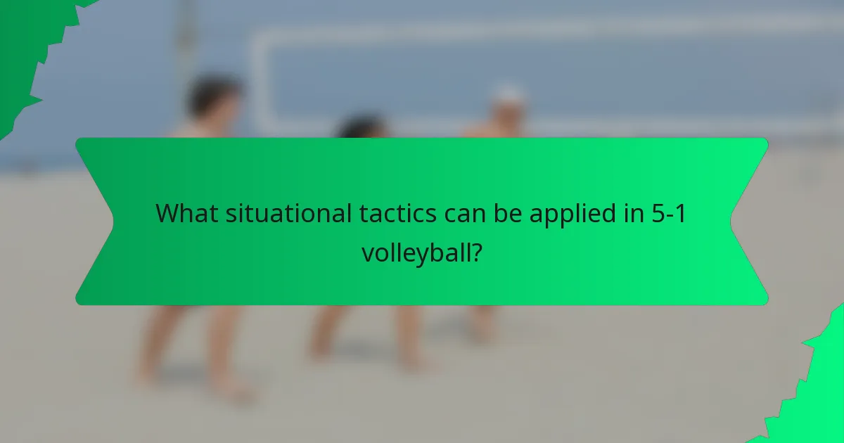 What situational tactics can be applied in 5-1 volleyball?