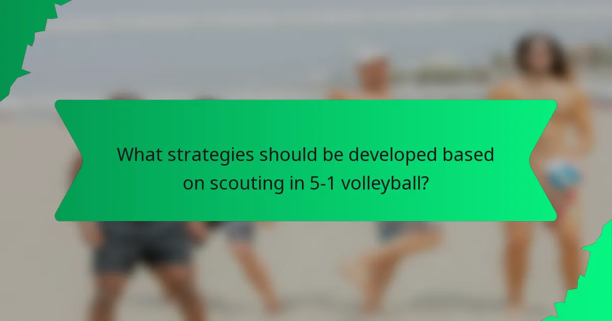 What strategies should be developed based on scouting in 5-1 volleyball?