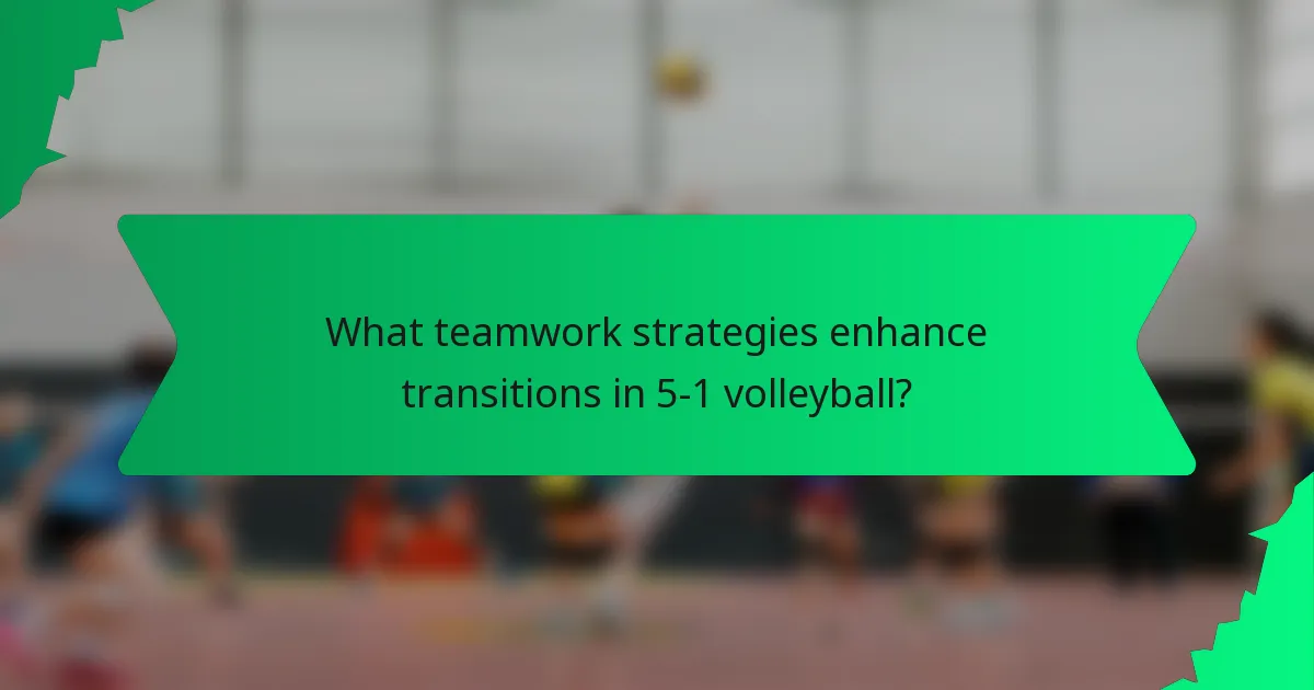 What teamwork strategies enhance transitions in 5-1 volleyball?