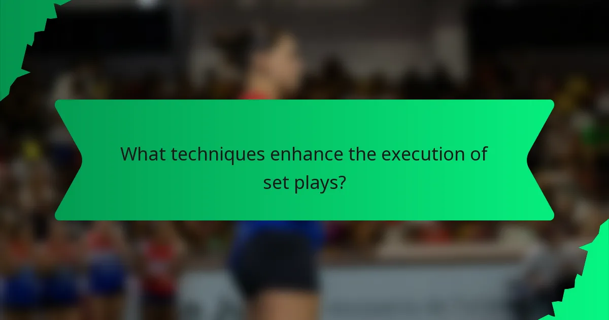 What techniques enhance the execution of set plays?