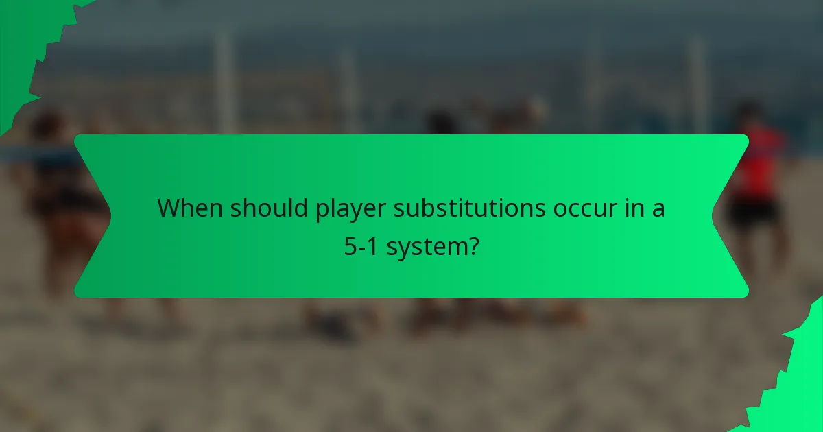 When should player substitutions occur in a 5-1 system?