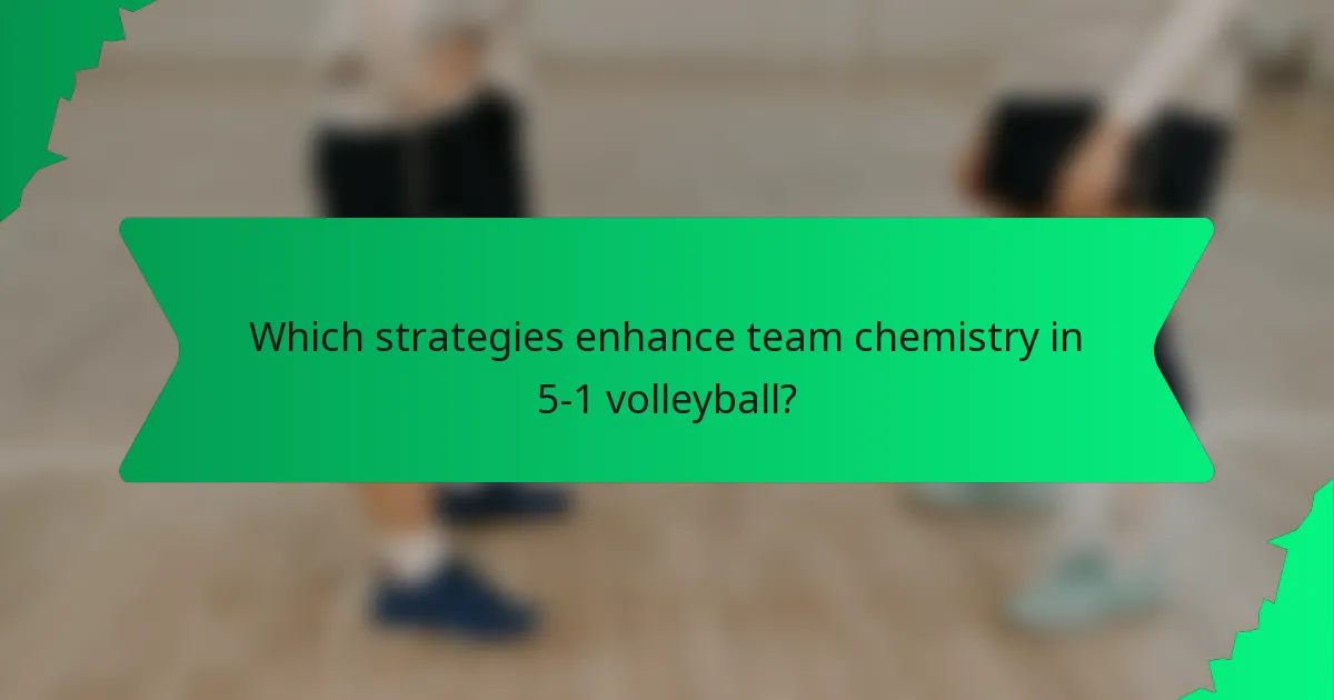 Which strategies enhance team chemistry in 5-1 volleyball?